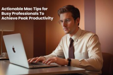 Actionable Mac Tips for Busy Professionals To Achieve Peak Productivity