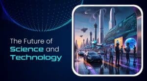Science and Technology: Pioneering Innovations Shaping Tomorrow