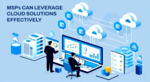 MSPs Can Leverage Cloud Solutions effectively