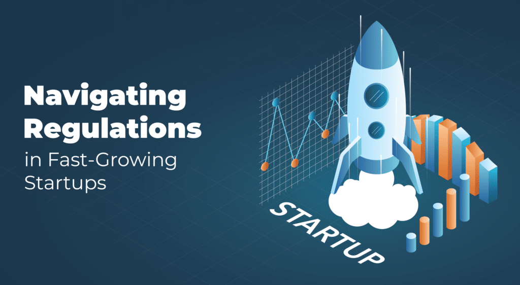 Regulatory and Legal Compliance in Fast-Growing Tech Startups