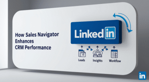 How Sales Navigator Enhances CRM Performance