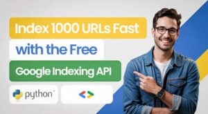 Index 1000 URLs Fast with the Free Google Indexing API
