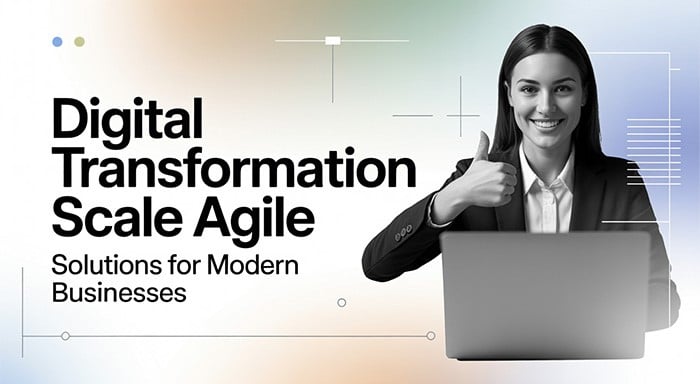 Digital Transformation Scale Agile Solutions for Modern Businesses