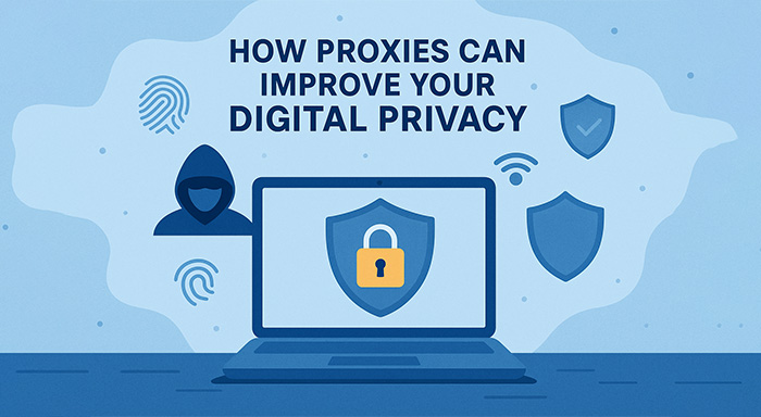 How Proxies Can Improve Your Digital Privacy