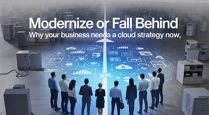 Modernize or Fall Behind: Why Your Business Needs a Cloud Strategy Now
