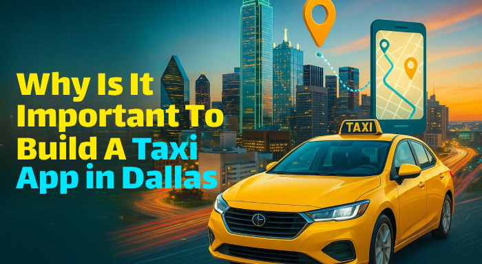 Why Is It Important To Build A Taxi App in Dallas 