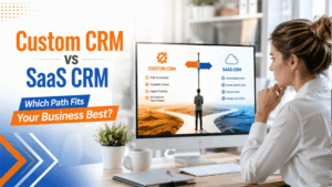 Custom CRM vs SaaS CRM: How to Choose the Right CRM for Your Business in 2026 