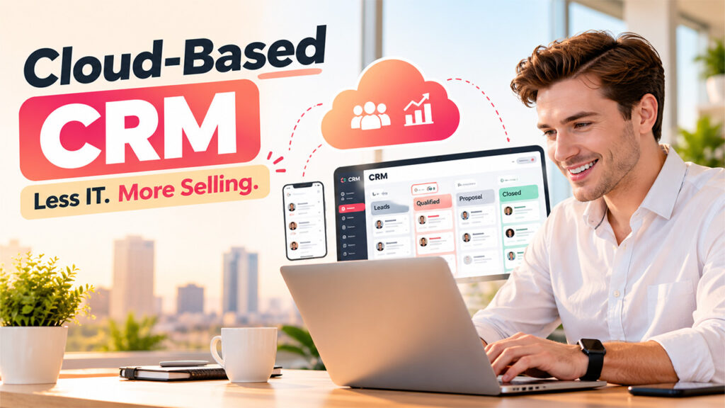 Why Are Cloud Based CRM Platforms the Smarter Choice for Growing Sales Teams?