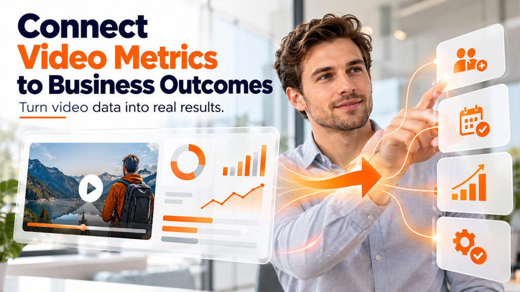 Connect video metrics to business outcomes 